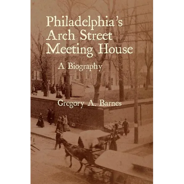 Philadelphia's Arch Street Meeting House: A Biography