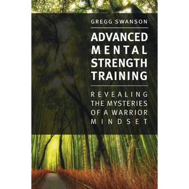 Advanced Mental Strength Training: Revealing the Mysteries of a Warrior Mindset