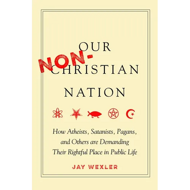 Our Non-Christian Nation: How Atheists, Satanists, Pagans, and Others Are Demanding Their Rightful Place in Public Life