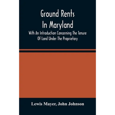 Ground Rents In Maryland; With An Introduction Concerning The Tenure Of Land Under The Proprietary