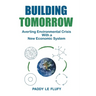 Building Tomorrow: Averting Environmental Crisis With a New Economic System