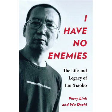 I Have No Enemies: The Life and Legacy of Liu Xiaobo