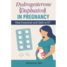Duphaston in Pregnancy: How Essential and Safe Is It?