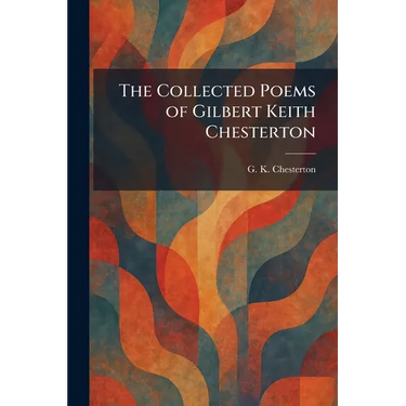 The Collected Poems of Gilbert Keith Chesterton