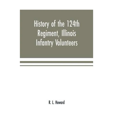 History of the 124th Regiment, Illinois Infantry Volunteers: otherwise known as the "Hundred and Two Dozen," from August, 1862 to August, 1865