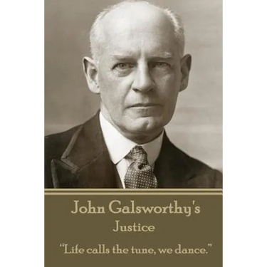 John Galsworthy - Justice: "Life calls the tune, we dance."