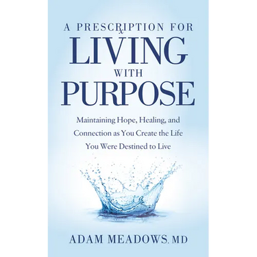 A Prescription for Living with Purpose: Maintaining Hope, Healing and Connection as You Create the Life You Were Destined to Live