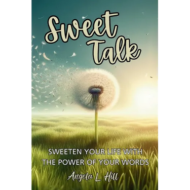 Sweet Talk: Sweeten Your Life with the Power of Your Words