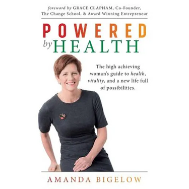 Powered by Health: The high achieving woman's guide to health, vitality, and a new life full of possibilities.