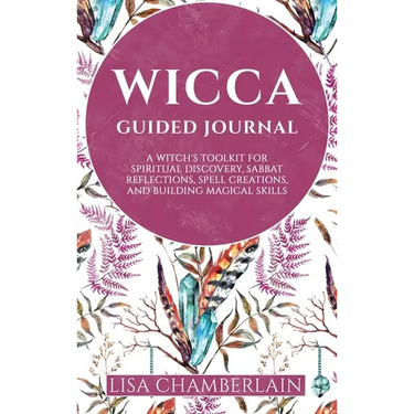Wicca Guided Journal: A Witch's Toolkit for Spiritual Discovery, Sabbat Reflections, Spell Creations, and Building Magical Skills