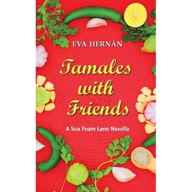 Tamales with Friends: A Christmas Celebration Of The Ladies Of Sea Foam Lane