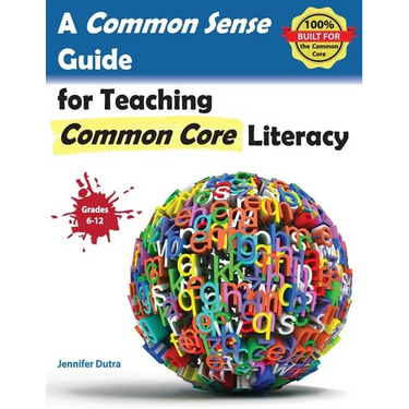 A Common Sense Guide for Teaching Common Core Literacy: Grades 6-12