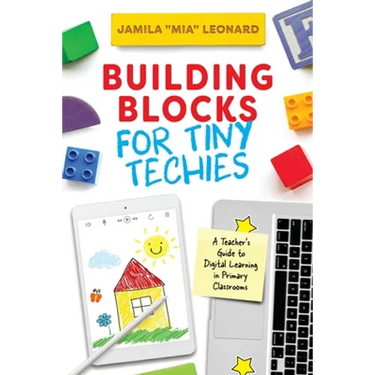 Building Blocks for Tiny Techies: A Teacher's Guide to Digital Learning in Primary Classrooms