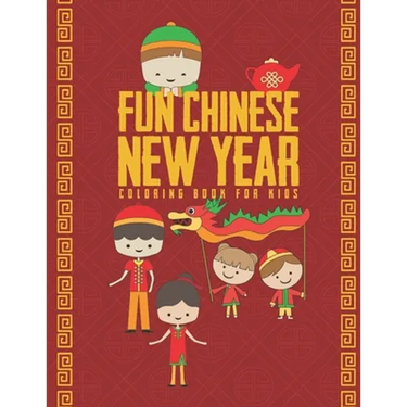 Fun Chinese New Year Coloring Book For Kids: 25 Fun Designs For Boys And Girls - Perfect For Young Children Preschool Elementary Toddlers