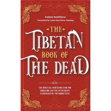 The Tibetan Book Of The Dead: The Spiritual Meditation Guide For Liberation And The After-Death Experiences On The Bardo Plane