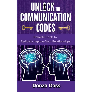 Unlock the Communication Codes: Powerful Tools to Radically Improve Your Relationships
