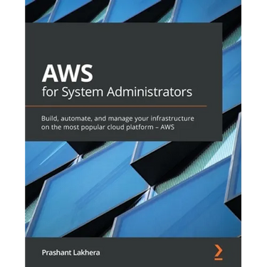 AWS for System Administrators: Build, automate, and manage your infrastructure on the most popular cloud platform - AWS