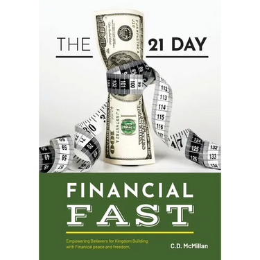The 21 Day Financial Fast: Empowering Believers for Kingdom Building with Financial peace and freedom