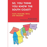 So, You Think You Know the South Coast?: Facts, Folklore, Trivia and Treasures