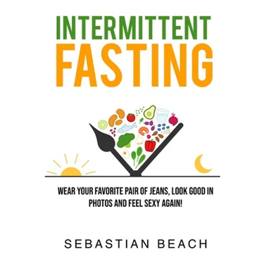 Intermittent Fasting: Wear Your Favorite Pair of Jeans, Look Good In Photos and Feel Sexy Again!
