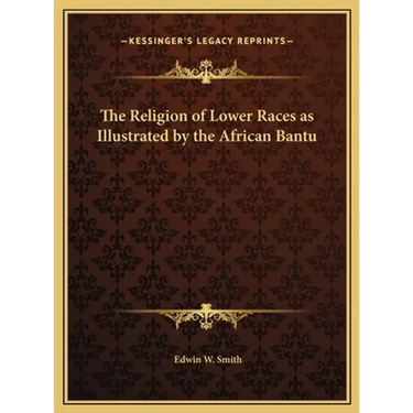 The Religion of Lower Races as Illustrated by the African Bantu