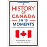 A History of Canada in 15 Moments: Making and Remaking a Nation Since 1867