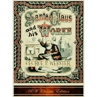 Santa Claus and His Works (RW Classics Edition, Illustrated)