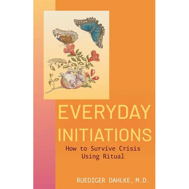 Everyday Initiations: How to Survive Crises Using Rituals