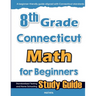 8th Grade Connecticut Math for Beginners: Standardized Testing and Home Schooling Study Guide