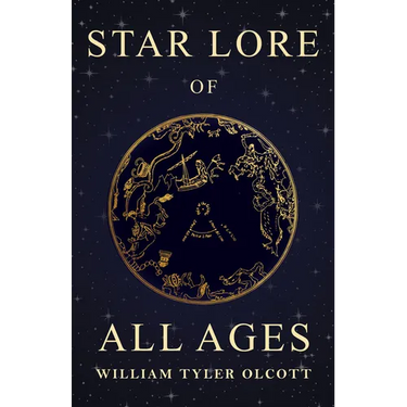 Star Lore of All Ages: A Collection of Myths, Legends, and Facts Concerning the Constellations of the Northern Hemisphere
