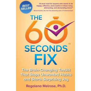 The 60 Seconds Fix: The Brain Changing Toolkit That Stops Unwanted Habits and Starts Surprising Joy
