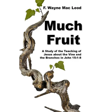 Much Fruit: A Study of the Teaching of Jesus about the Vine and the Branches in John 15:1-8