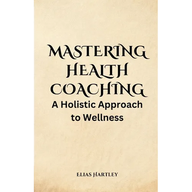 Mastering Health Coaching: A Holistic Approach to Wellness