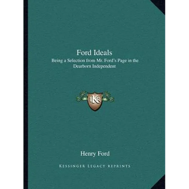 Ford Ideals: Being a Selection from Mr. Ford's Page in the Dearborn Independent