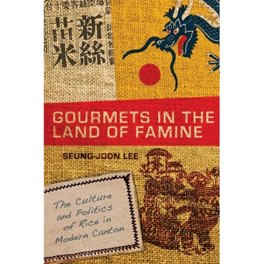 Gourmets in the Land of Famine: The Culture and Politics of Rice in Modern Canton