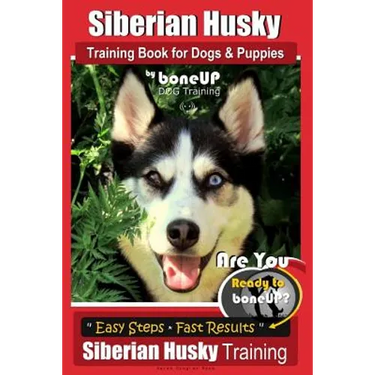Siberian Husky Training Book for Dogs & Puppies by BoneUP Dog Training: Are You Ready to Bone Up? Easy Steps * Fast Results - Siberian Husky Training
