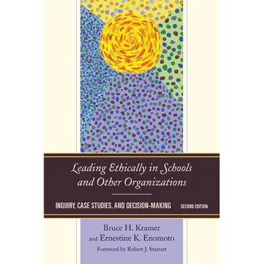 Leading Ethically in Schools and Other Organizations: Inquiry, Case Studies, and Decision-Making
