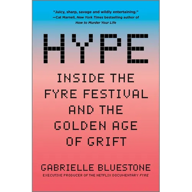 Hype: Inside the Fyre Festival and the Golden Age of Grift