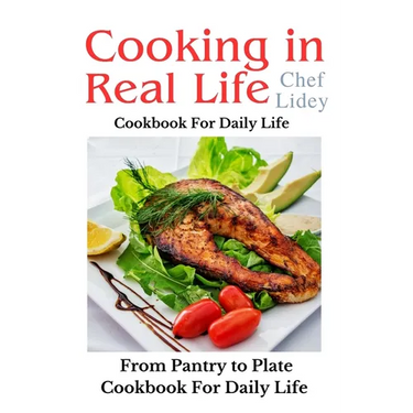 The cooking in real life cookbook from Pantry to Plate: Cookbook For Daily Life