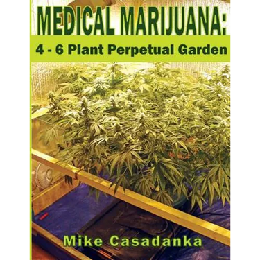 Medical Marijuana: 4 - 6 Plant Perpetual Garden