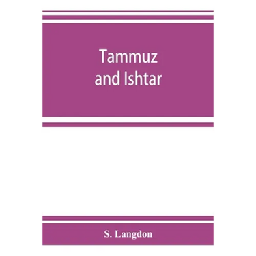 Tammuz and Ishtar: a monograph upon Babylonian religion and theology, containing extensive extracts from the Tammuz liturgies and all of