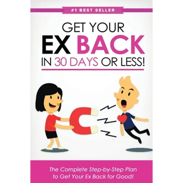 Get Your Ex Back in 30 Days or Less!: The Complete Step-by-Step Plan to Get Your Ex Back for Good