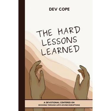The Hard Lessons Learned: A Devotional Centered on Growing Through Life's Divine Disruptions