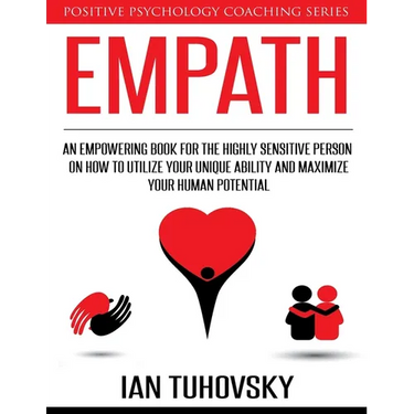Empath: An Empowering Book for the Highly Sensitive Person on How to Utilize Your Unique Ability and Maximize Your Human Potential
