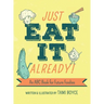 Just Eat It Already!: An ABC Book for Future Foodies
