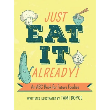 Just Eat It Already!: An ABC Book for Future Foodies