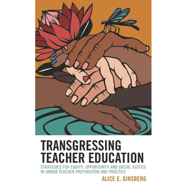 Transgressing Teacher Education: Strategies for Equity, Opportunity and Social Justice in Urban Teacher Preparation and Practice