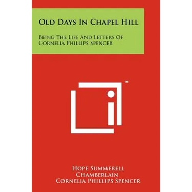 Old Days In Chapel Hill: Being The Life And Letters Of Cornelia Phillips Spencer
