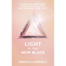 Light Is the New Black: A Guide to Answering Your Soul's Callings and Working Your Light