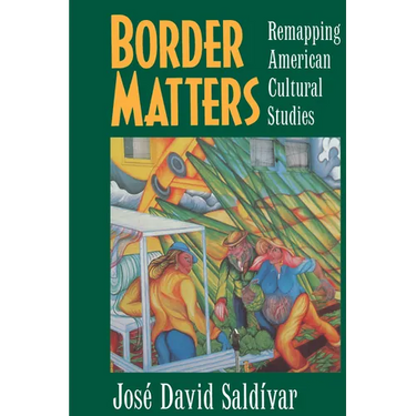 Border Matters: Remapping American Cultural Studies Volume 1